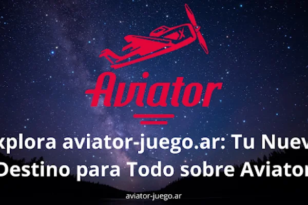 Explora aviator-juego.ar: Tu Nuevo Destino para Todo sobre Aviator